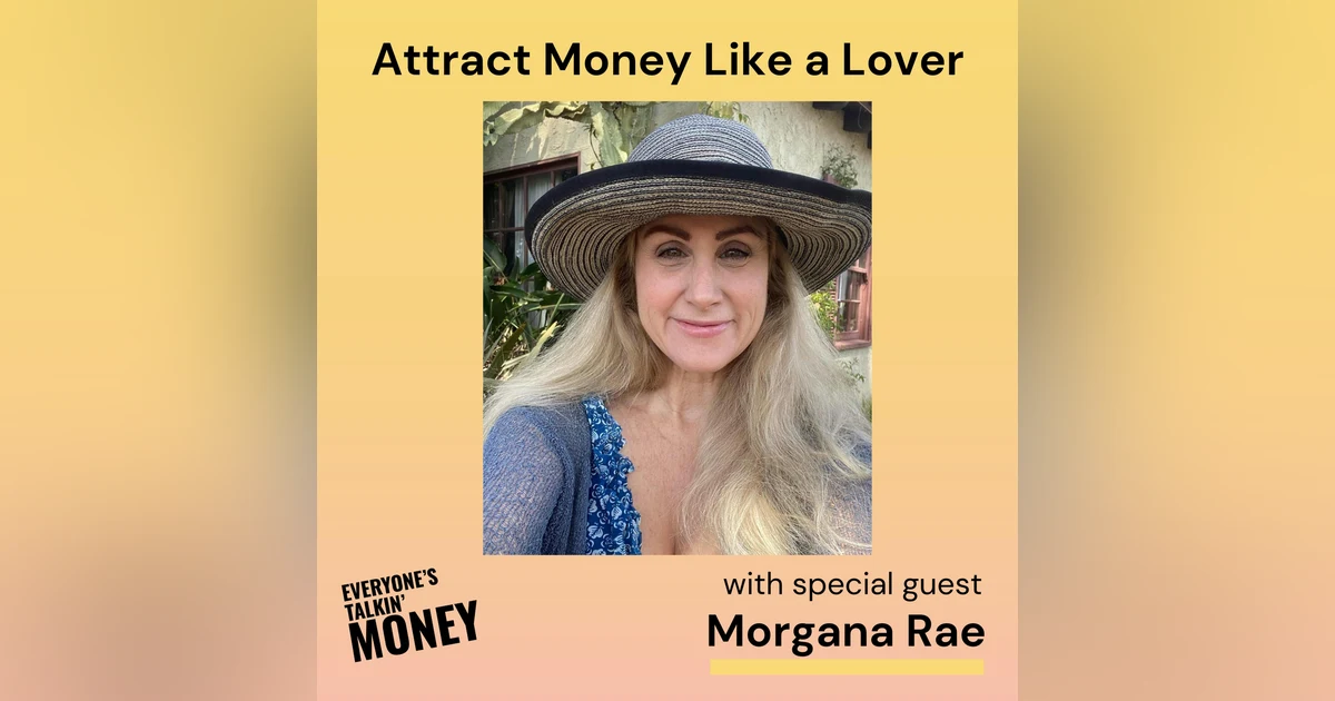 Attracting Wealth Like a Lover: Rewiring Your Money Mindset with Morgana Rae, the Money Goddess