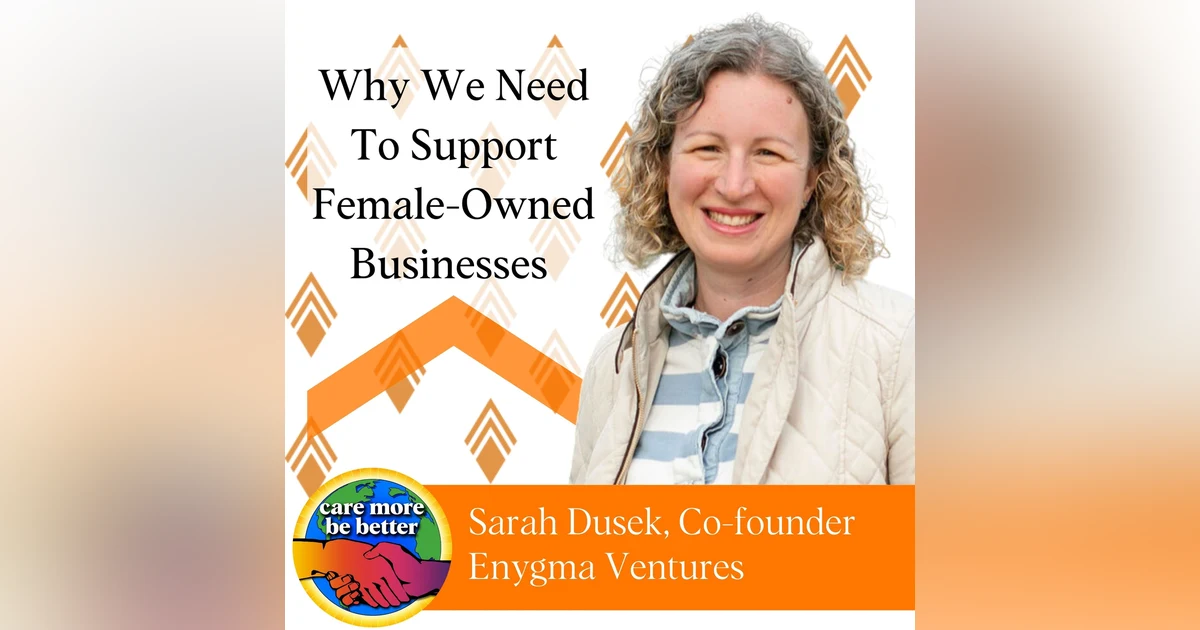 Why We Need To Support Female-Owned Businesses With Sarah Dusek Of Enygma Ventures