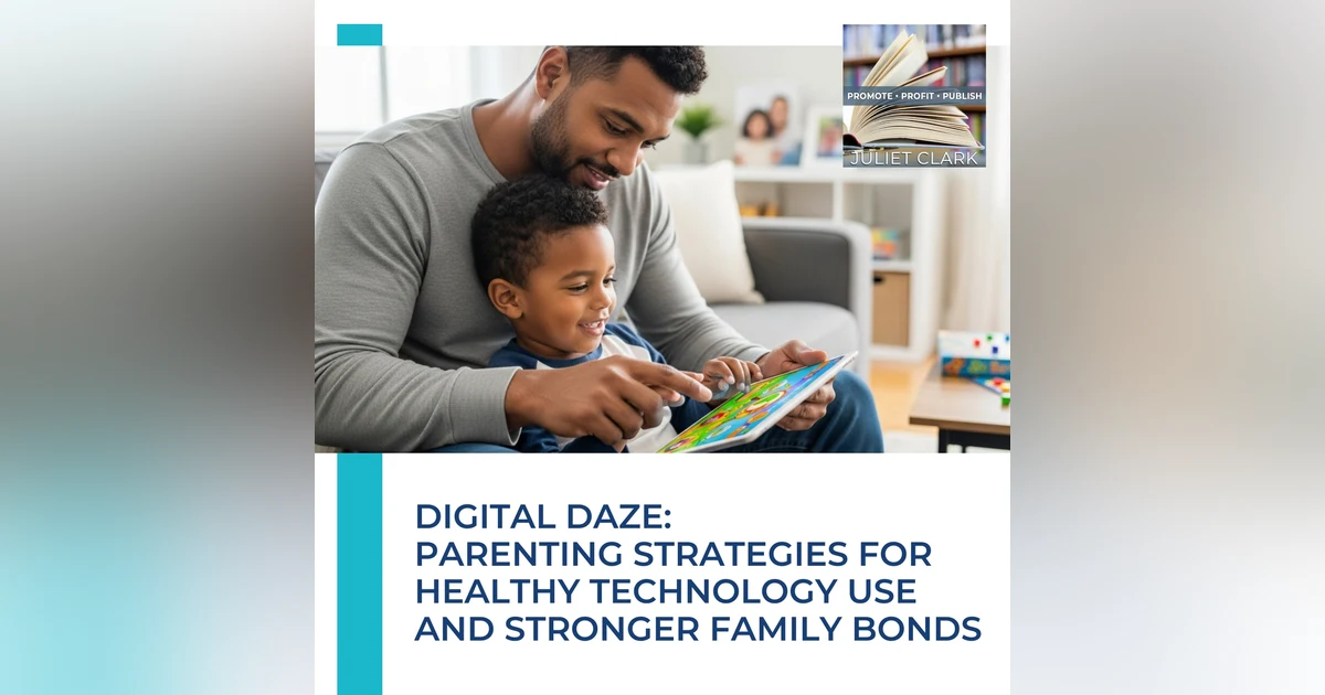 Digital Daze: Parenting Strategies For Healthy Technology Use And Stronger Family Bonds