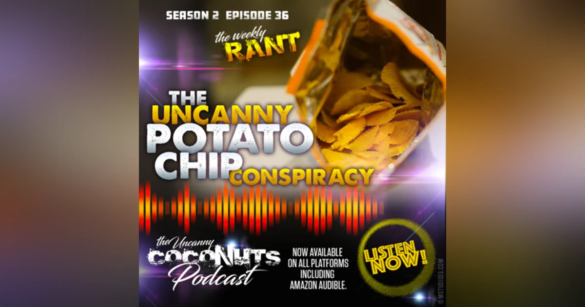 S2E36 – The Uncanny Potato Chip Conspiracy