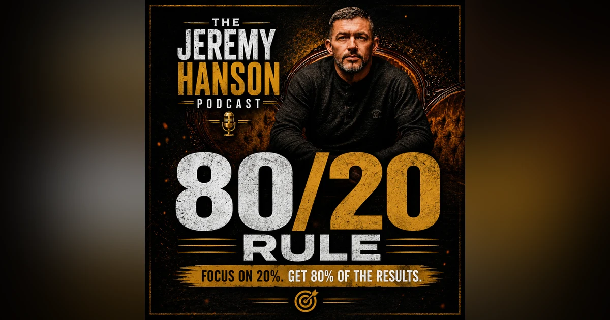 167 - The Jeremy Hanson Podcast "The 80/20 Business Blueprint: Why 20% of Your Work Creates 80% of Your Profit"