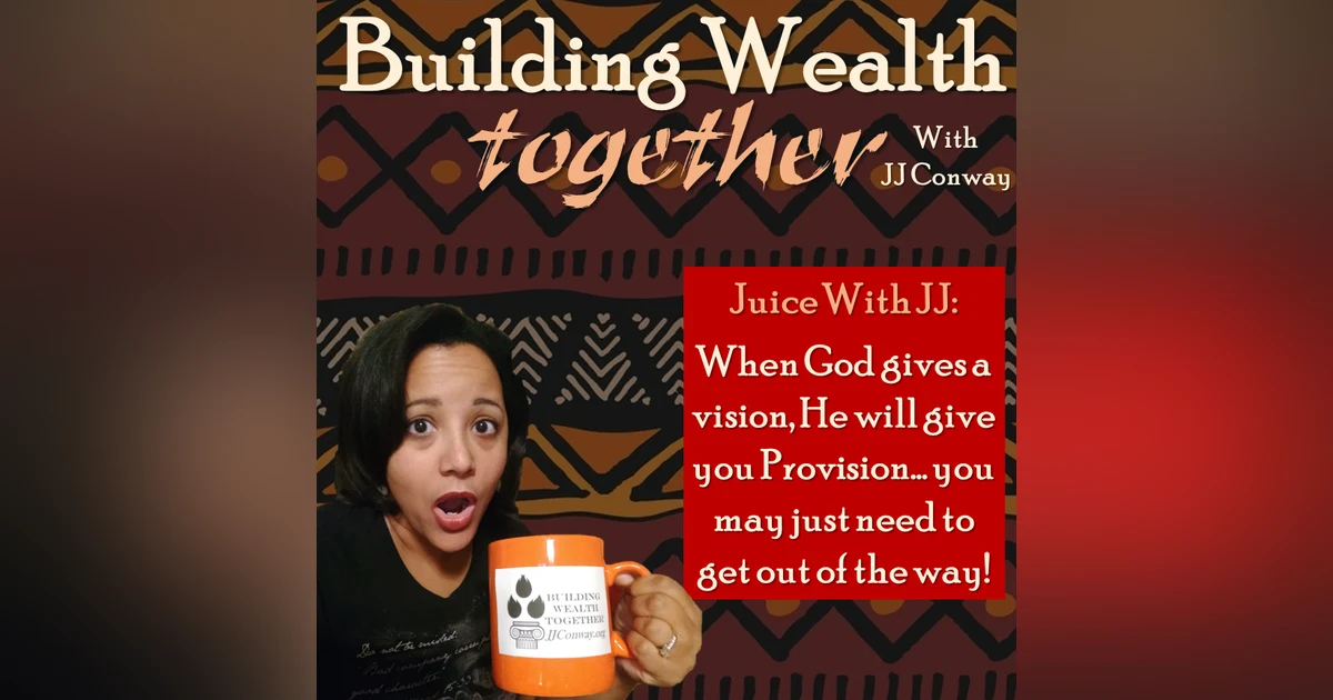 Episode 22: Juice with JJ – If He Gave You the Vision, He’ll Send Provision