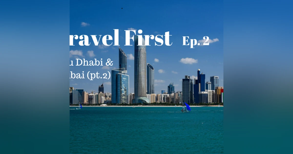 3: Travel First Ep.2 - Abu Dhabi & Dubai (pt.2)