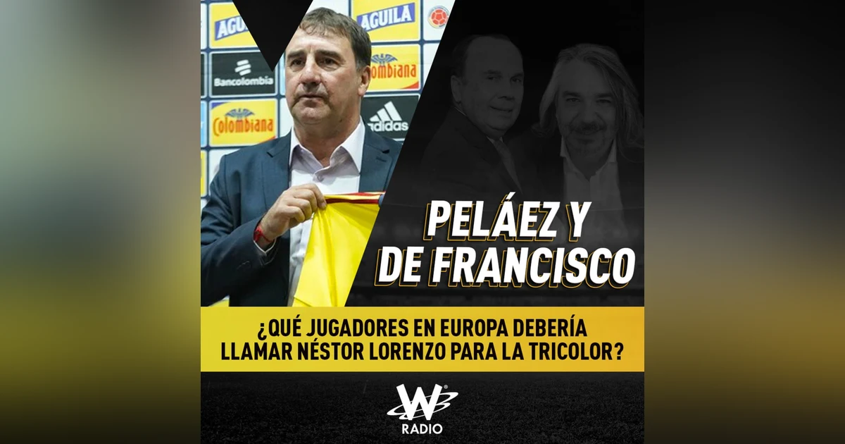 ¿Qué jugadores en Europa debería llamar Néstor Lorenzo para la Tricolor?