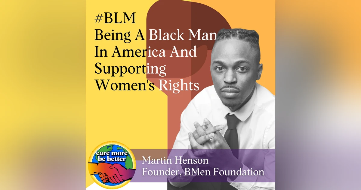 Being A Black Man In America And Supporting Women's Rights (Roe v. Wade, #MeToo) with Martin Henson, Founder of BMen Foundation