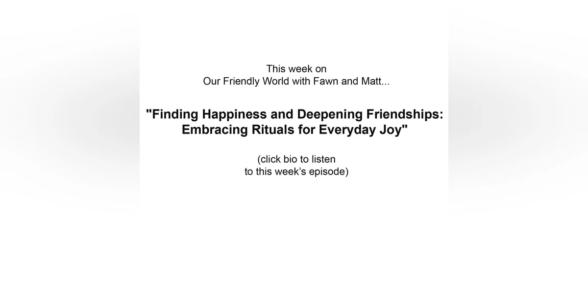 "Finding Happiness and Deepening Friendships: Embracing Rituals for Everyday Joy"