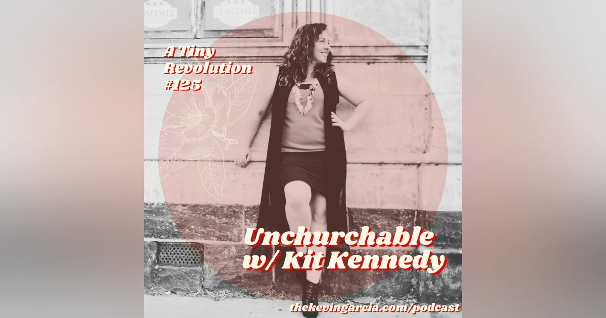 #125: Unchurchable, w/ Kit Kennedy