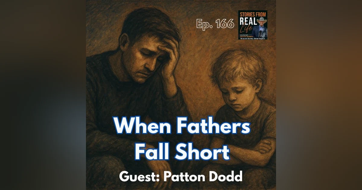 Ep. 166 - Patton Dodd: 'Becoming the Father I Needed'