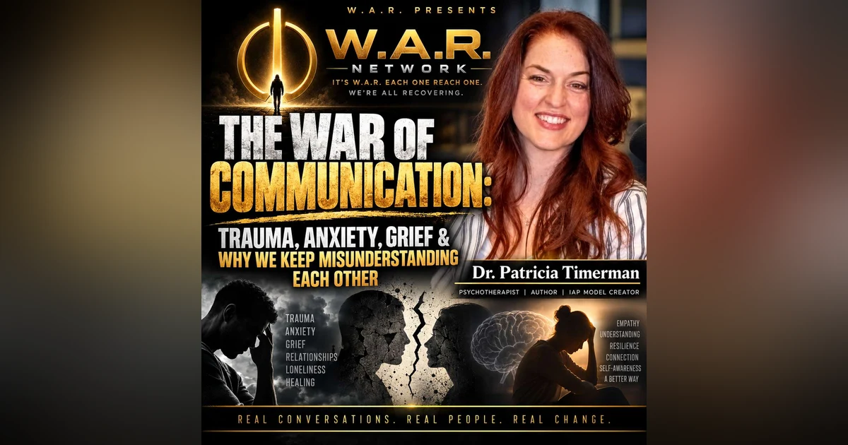 THE WAR OF COMMUNICATION: TRAUMA, ANXIETY, GRIEF & WHY WE KEEP MISUNDERSTANDING EACH OTHER | Dr. Patricia Timerman | W.A.R. Network