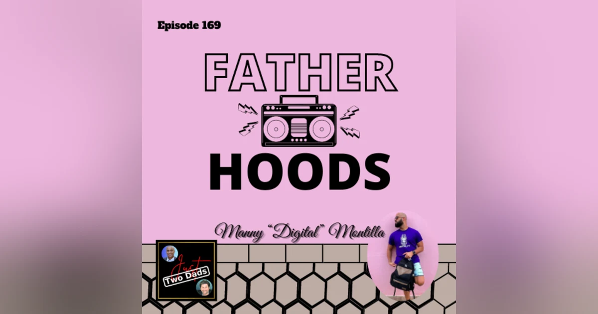 Episode 169: Manny “Digital” Montilla - Father Hoods