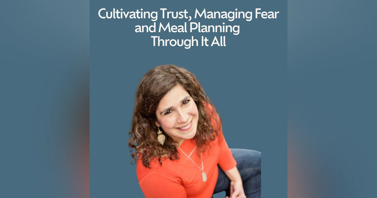 Cultivating Trust, Managing Fear and Meal Planning Through It All