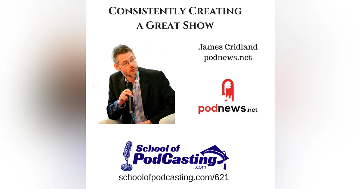 Consistently Creating a Great Show: James Cridland from Podnews.net