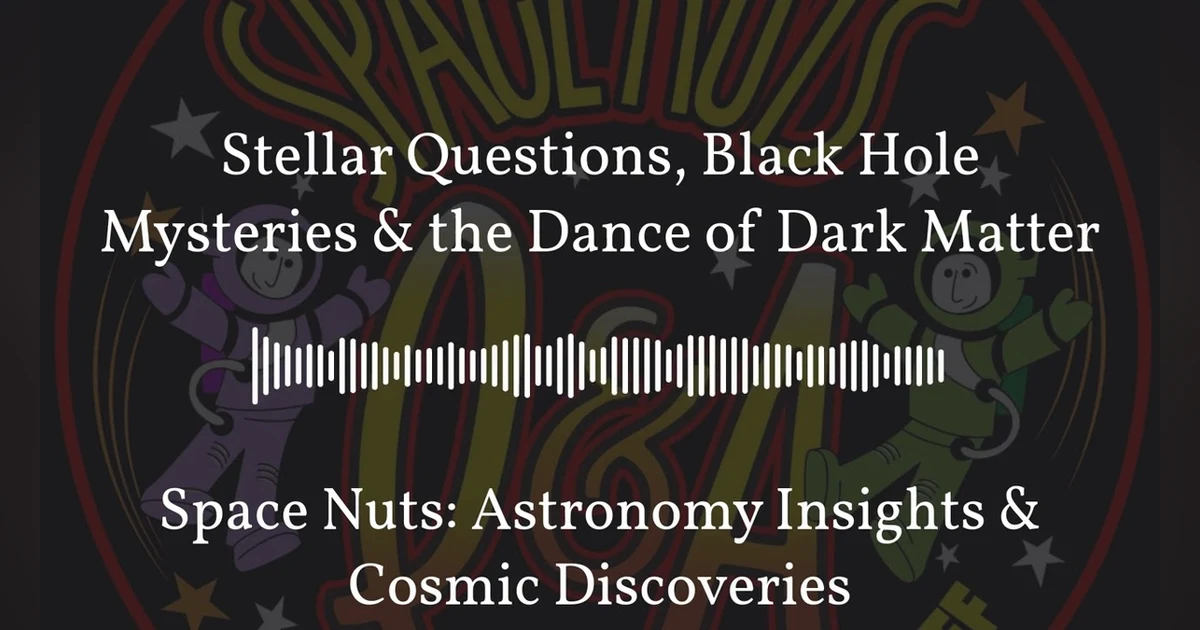 Stellar Questions, Black Hole Mysteries & the Dance of Dark Matter | Space Nuts: Astronomy...