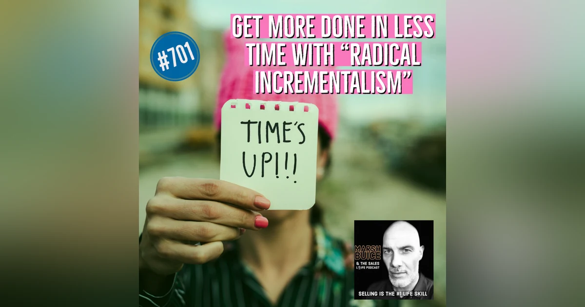 701. Get more done in less time. | 6 Ways To Embrace "Radical Incrementalism."