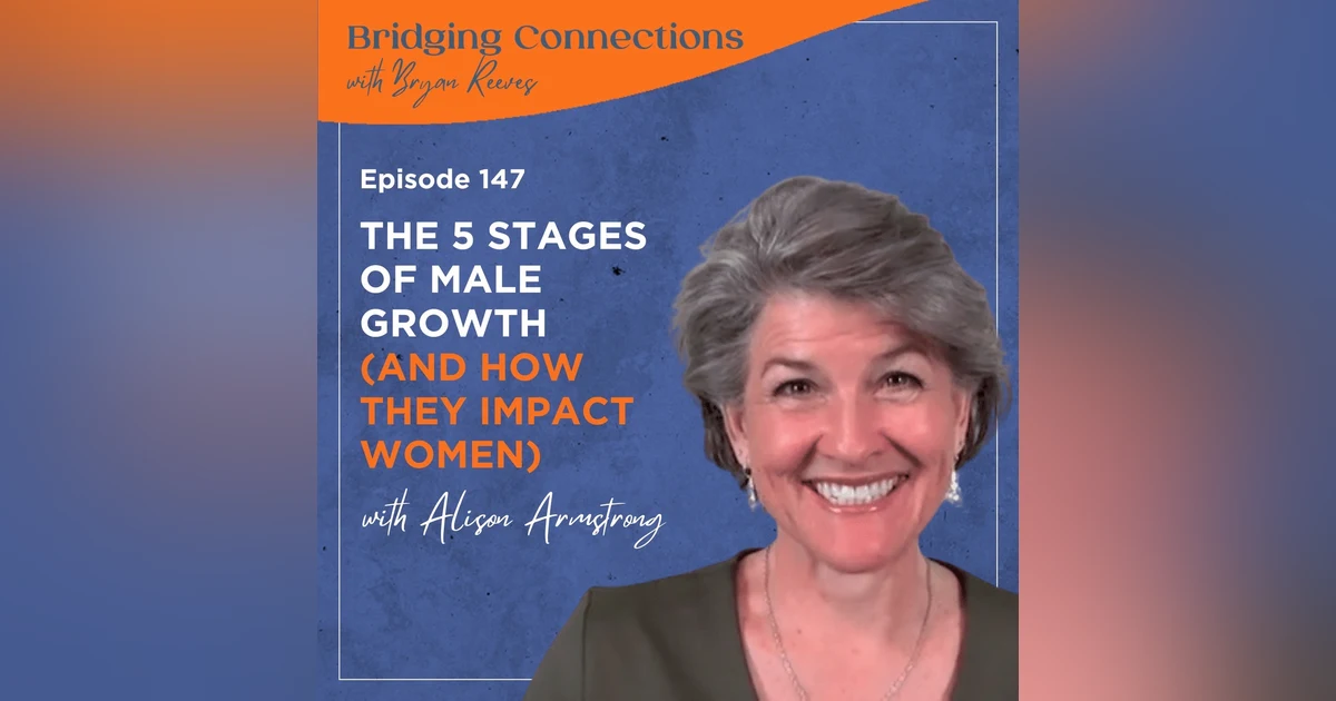 147. The 5 Stages of Male Growth (and How They Impact Women) w/ Alison Armstrong