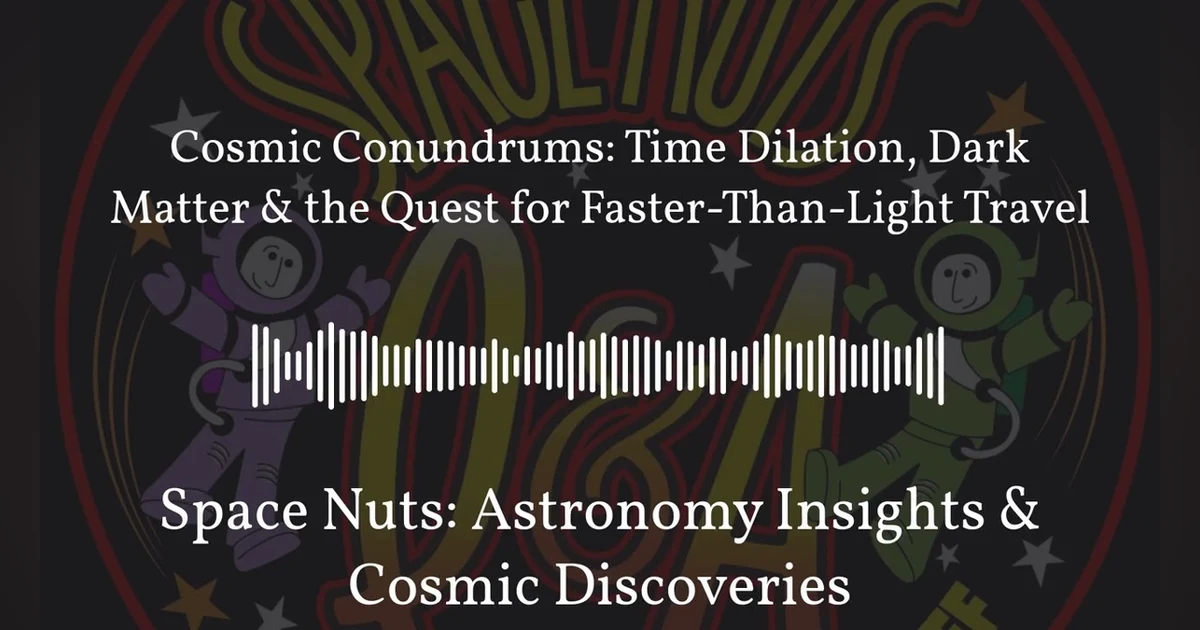 Cosmic Conundrums: Time Dilation, Dark Matter & the Quest for Faster-Than-Light Travel | Space...
