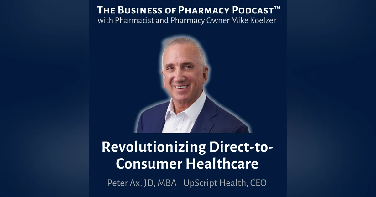 Revolutionizing Direct-to-Consumer Healthcare | Peter Ax, JD, MBA, UpScript Health, CEO