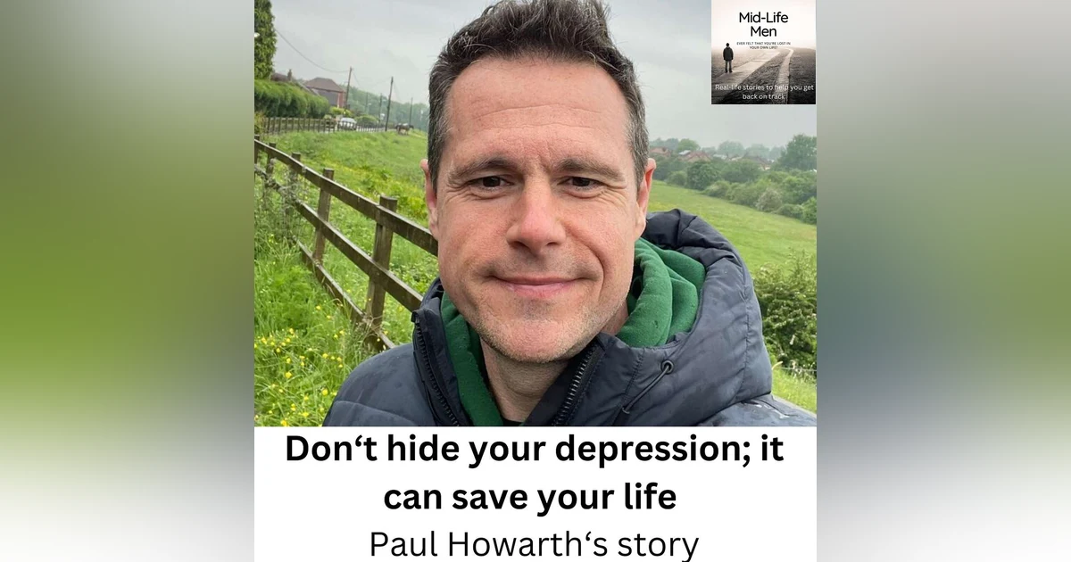 Don't hide your depression; it can save your life - Paul Howarth's story.