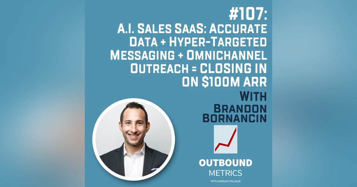 #107: A.I. Sales SaaS: Accurate Data + Hyper-targeted messaging + Omnichannel Outreach = Closing in on $100M+ ARR