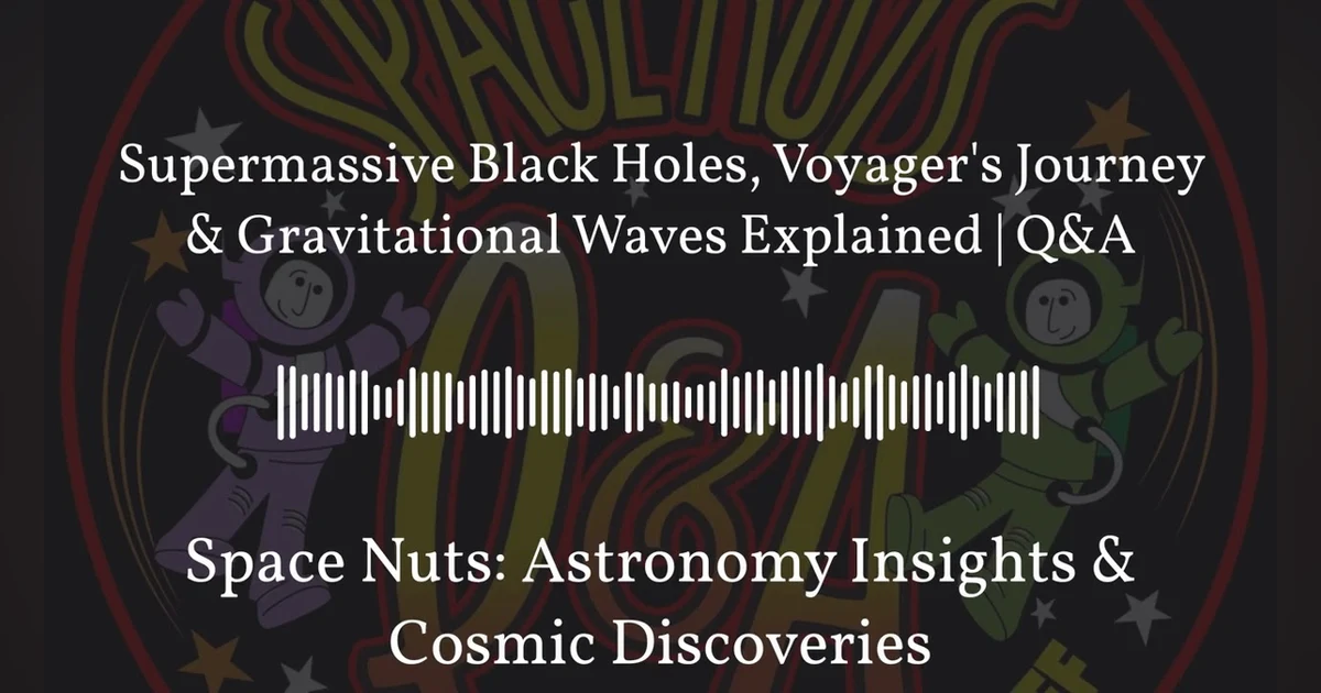 Supermassive Black Holes, Voyager’s Journey & Gravitational Waves Explained | Q&A | Space Nuts:...