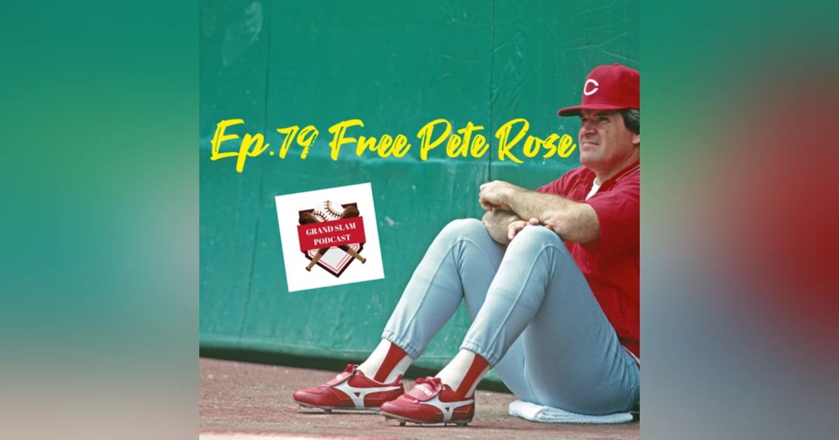 The Grand Slam Podcast Ep.79- Free Pete Rose
