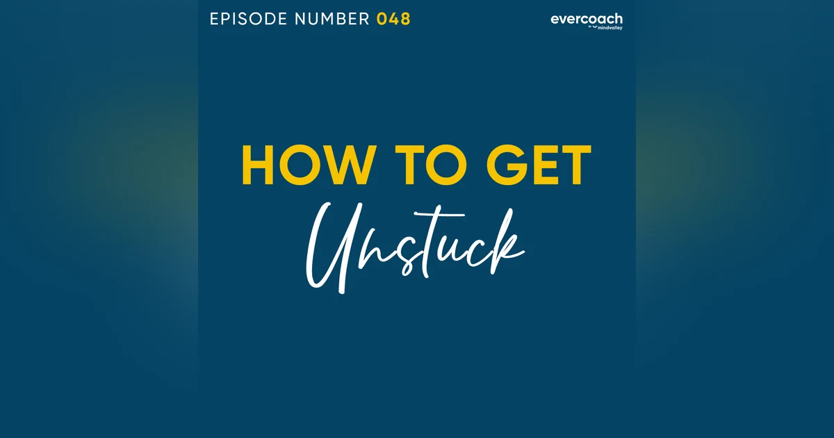 48. How To Get Unstuck & Take Action Towards Your Dreams