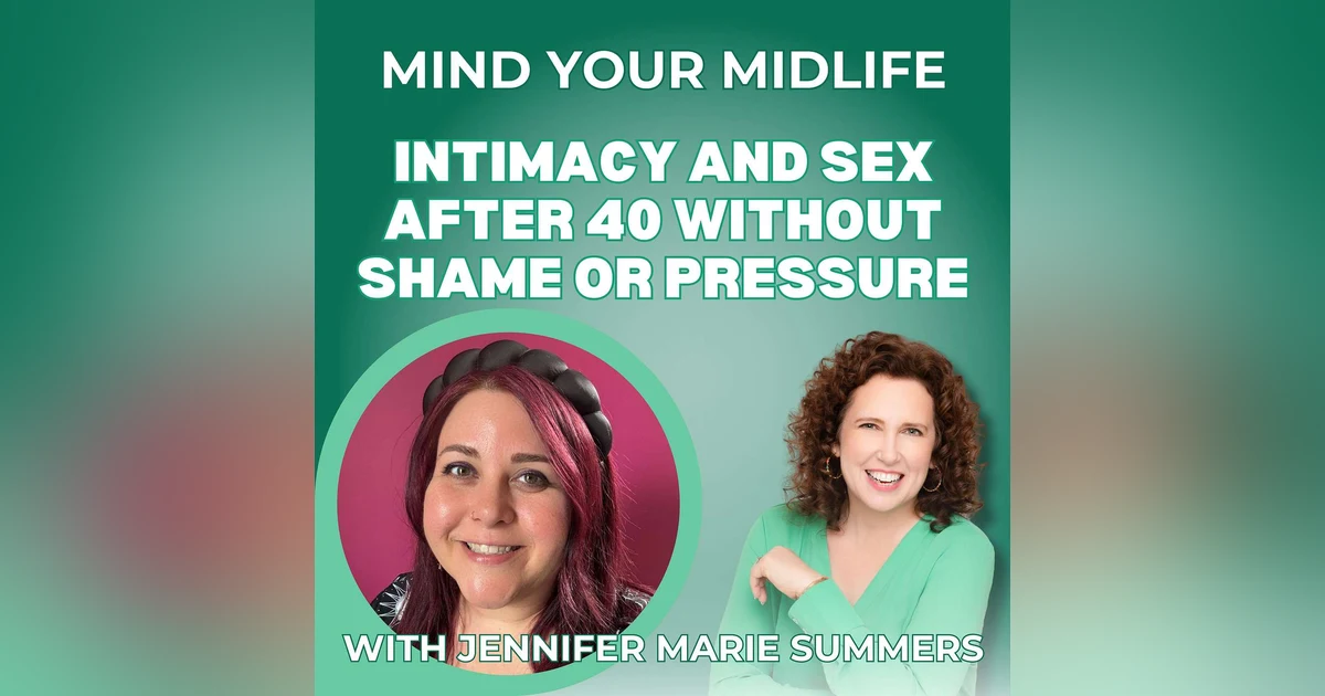 85. Intimacy and Sex After 40 Without Shame Or Pressure, with Jennifer Marie Summers