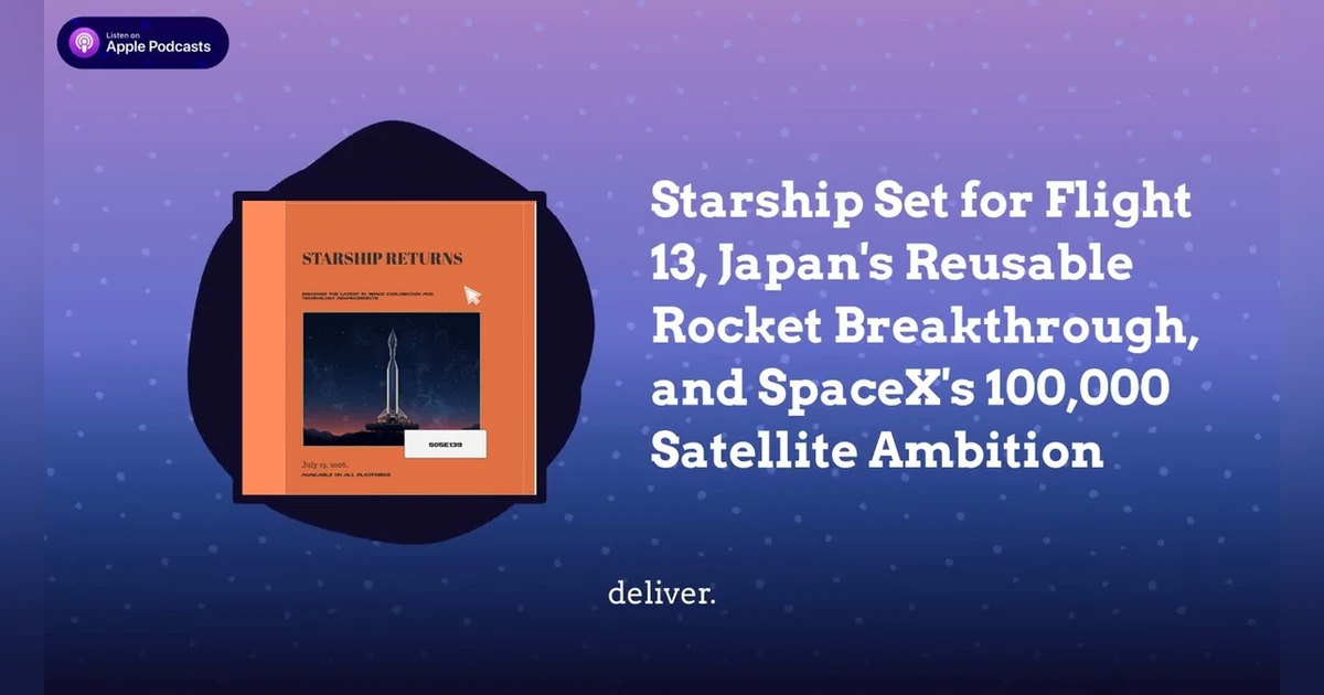 Starship Set for Flight 13, Japan’s Reusable Rocket Breakthrough, and SpaceX’s 100,000 Satellite...