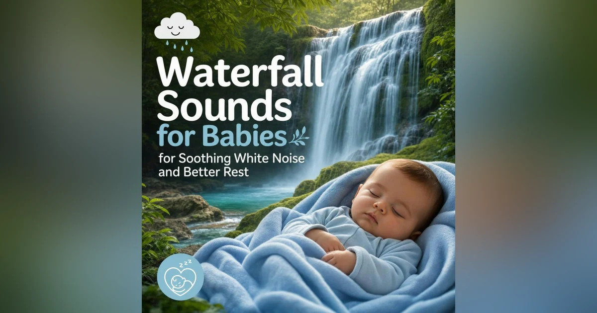 Waterfall Sounds for Babies for Soothing White Noise and Better Rest