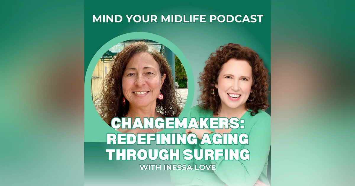 54. Changemakers: Redefining Aging Through Surfing and Movement for Women Over 50, with Inessa Love