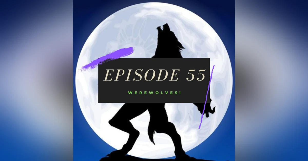 Ep. 55: Werewolves!