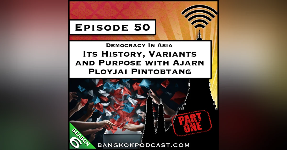Democracy in Asia: Its History, Variants and Purpose with Ajarn Ployjai Pintobtang, Part 1 [S6.E50]