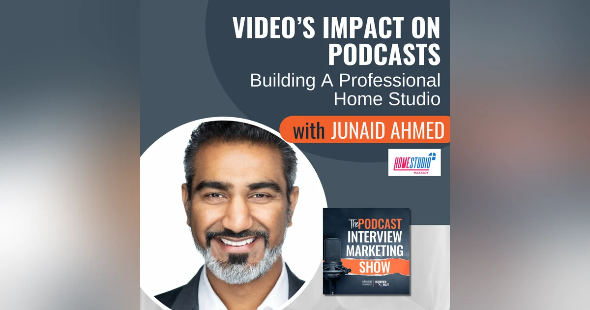 Video’s Impact on Podcasts: Building A Professional Home Studio with Junaid Ahmed