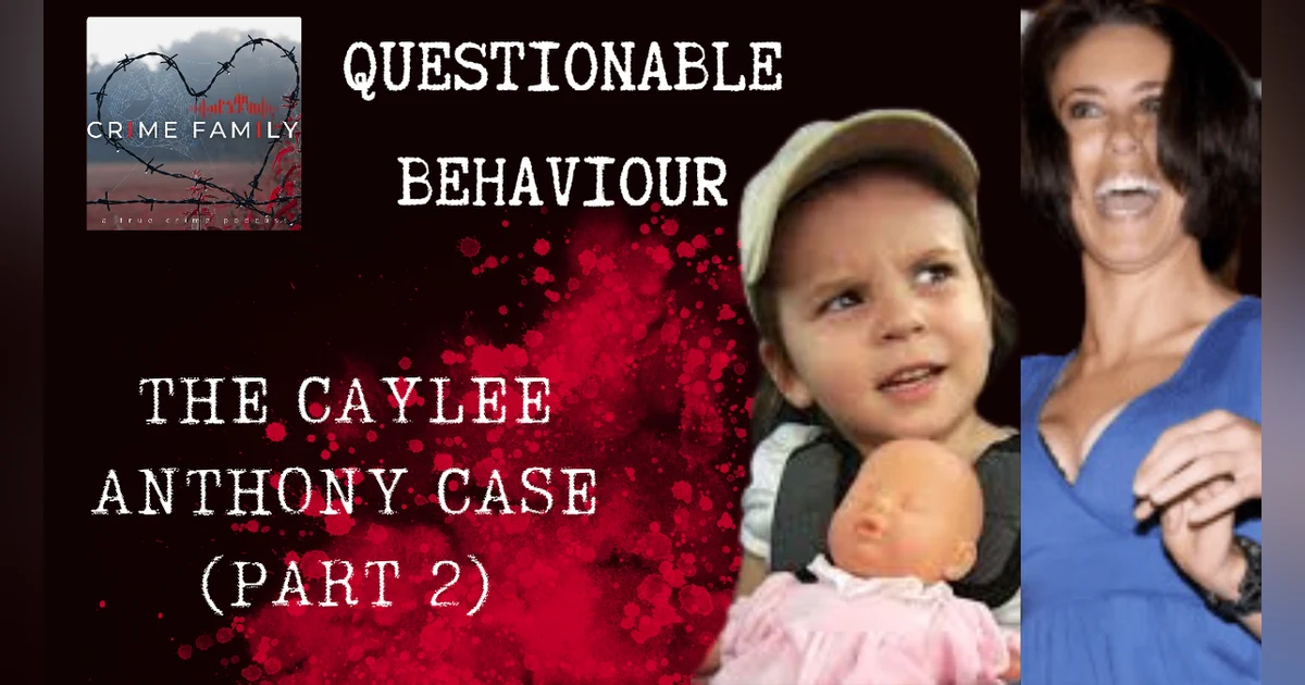 QUESTIONABLE BEHAVIOUR: THE CAYLEE ANTHONY CASE (PART 2)