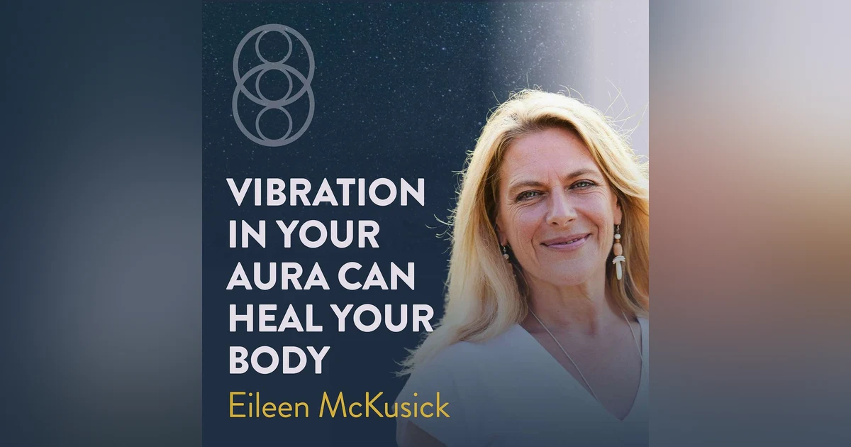Vibration in Your Aura Can Heal Your Body with Eileen McKusick