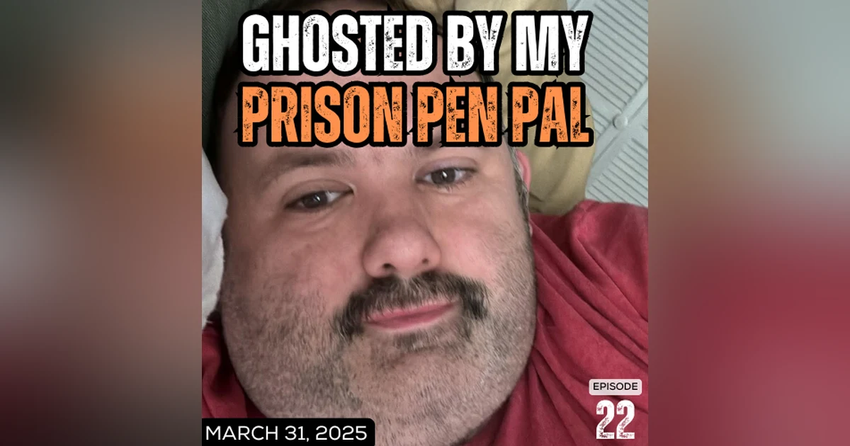 Ghosted By My Prison Pen Pal
