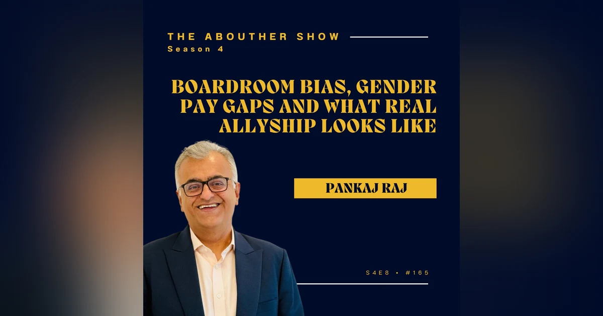 S4E165: Who Decides Who Leads? Pankaj Raj on Boardroom Bias, Gender Pay Gaps and What Real Allyship Looks Like | The AboutHer Show with Dr Sangeeta Relan