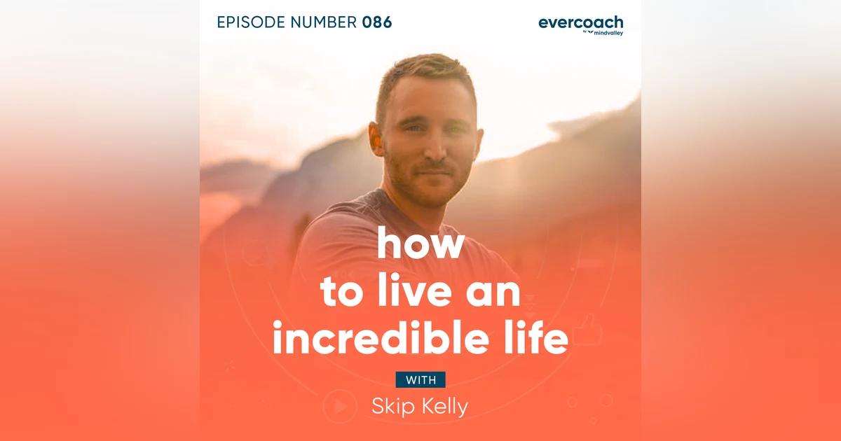 86. How To Live An Incredible Life with Skip Kelly