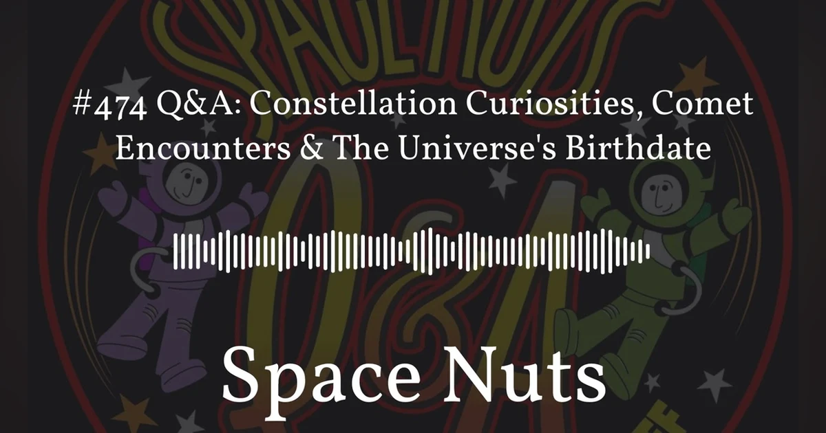 #474 Q&A: Constellation Curiosities, Comet Encounters & The Universe’s Birthdate | Space Nuts