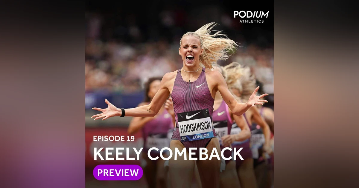 Ep 19: Keely Hodgkinson prepares for comeback in Silesia, Alex Yee impresses