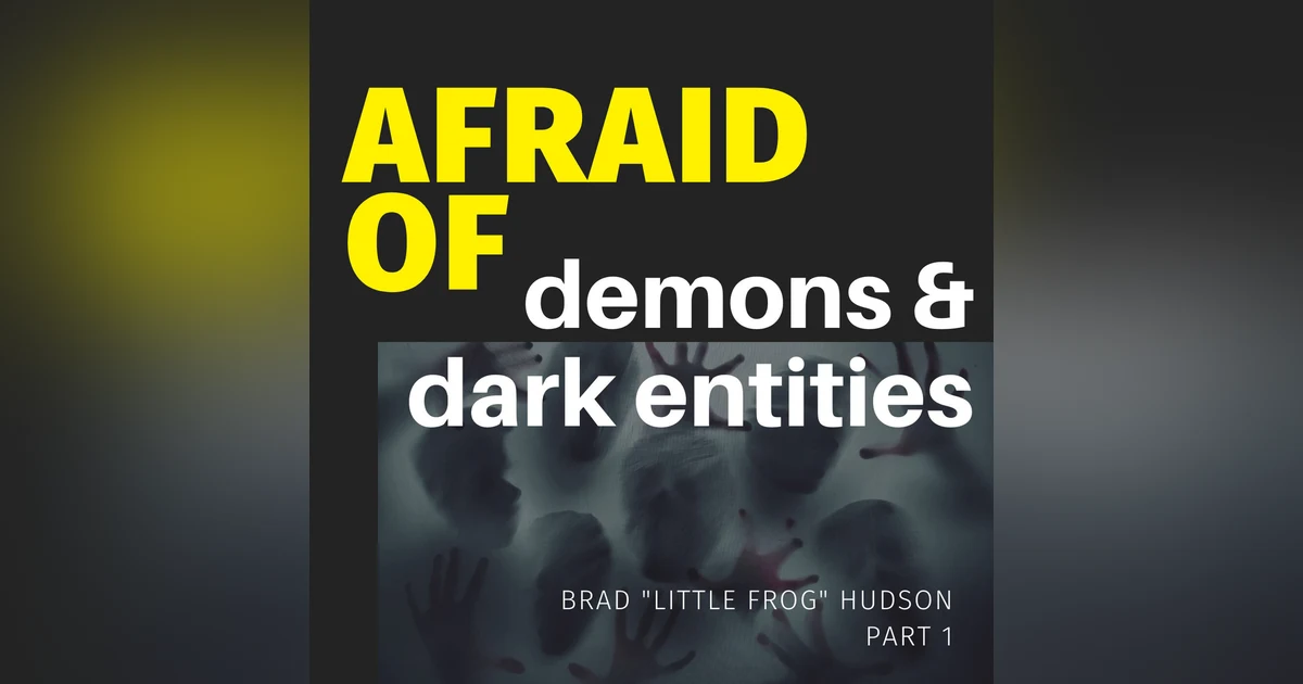 Afraid of Demons & Dark Entities