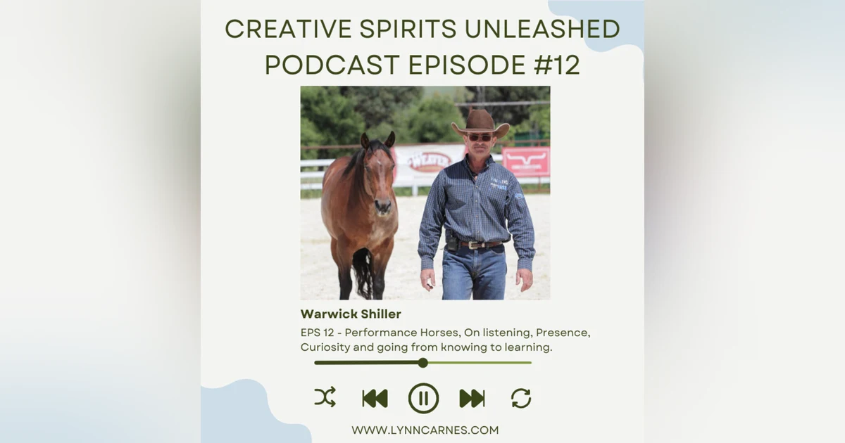 #12 Warwick Schiller, Performance Horses, On listening, Presence, Curiosity and going from knowing to learning.