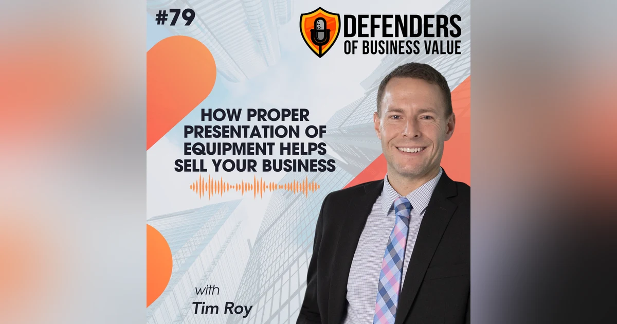 EP 79: How Proper Presentation of Equipment Helps Sell Your Business with Tim Roy of Capitale Analytics