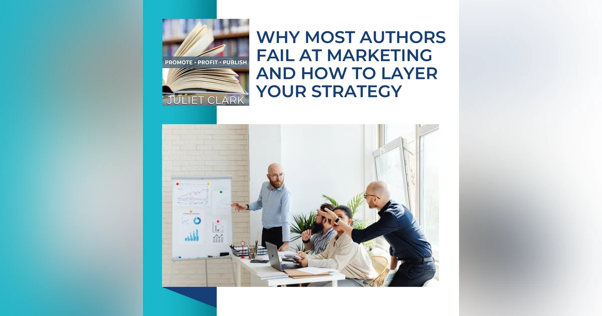 Why Most Authors Fail At Marketing And How To Layer Your Strategy