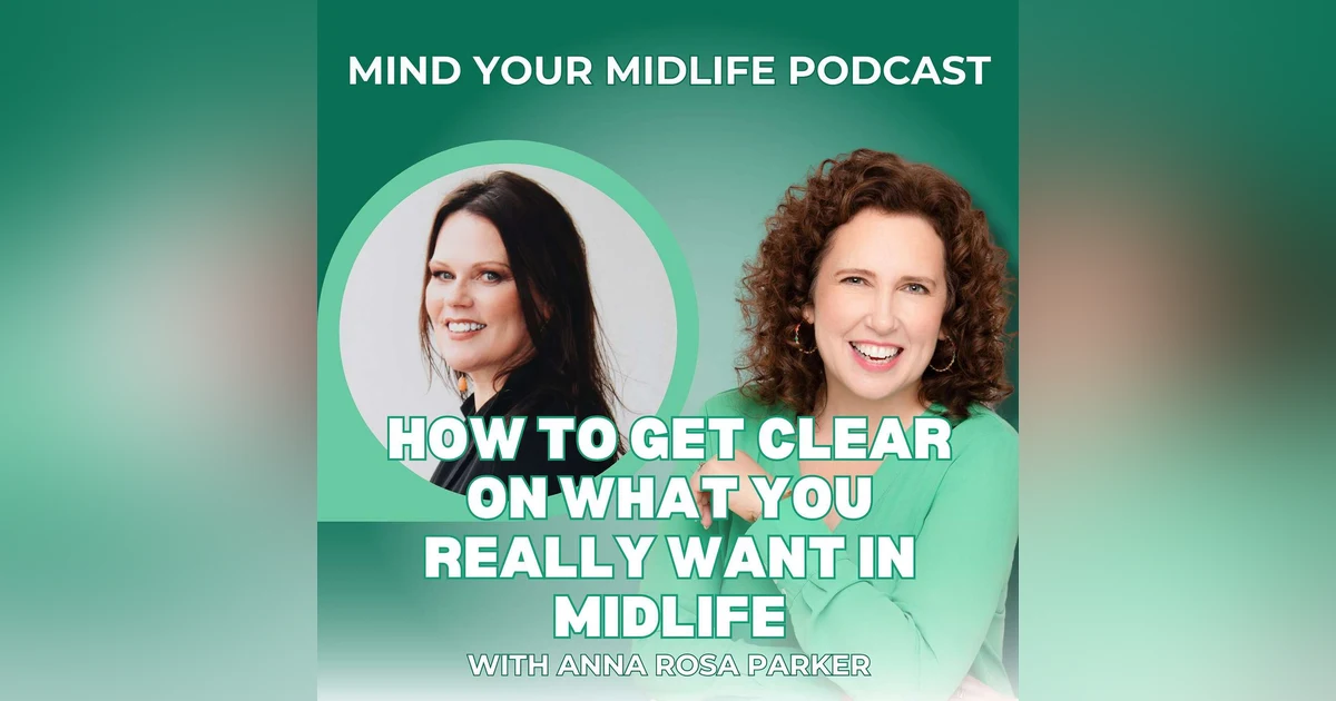 How to Get Clear on What You Really Want in Midlife, Even With Plot Twists, with Anna Rosa Parker (Ep. 30)
