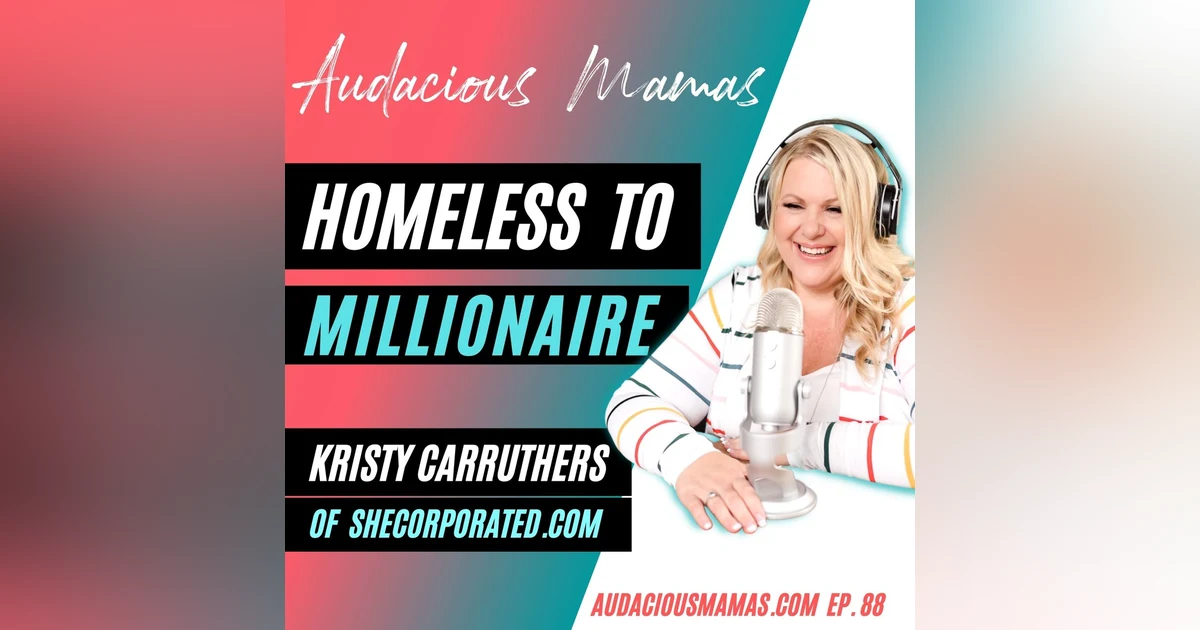 Homeless to Millionaire with Kristy Carruthers of SheCorporated.com