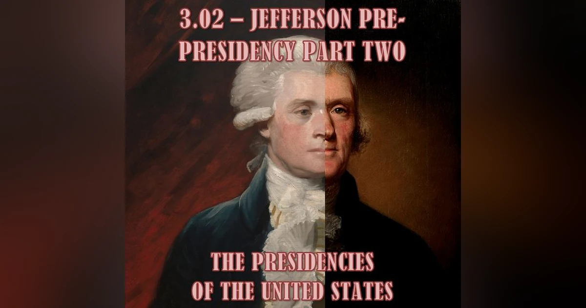 3.02 – Jefferson Pre-Presidency Part Two