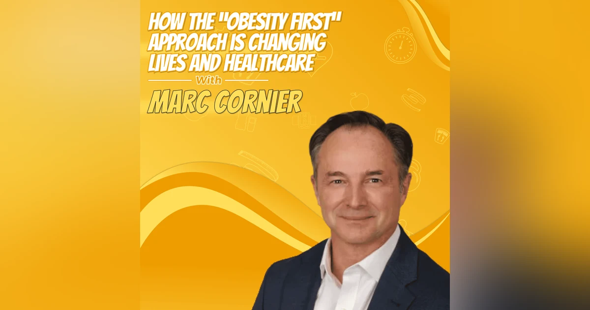 How the “Obesity First” Approach is Changing Lives and Healthcare with Marc Cornier