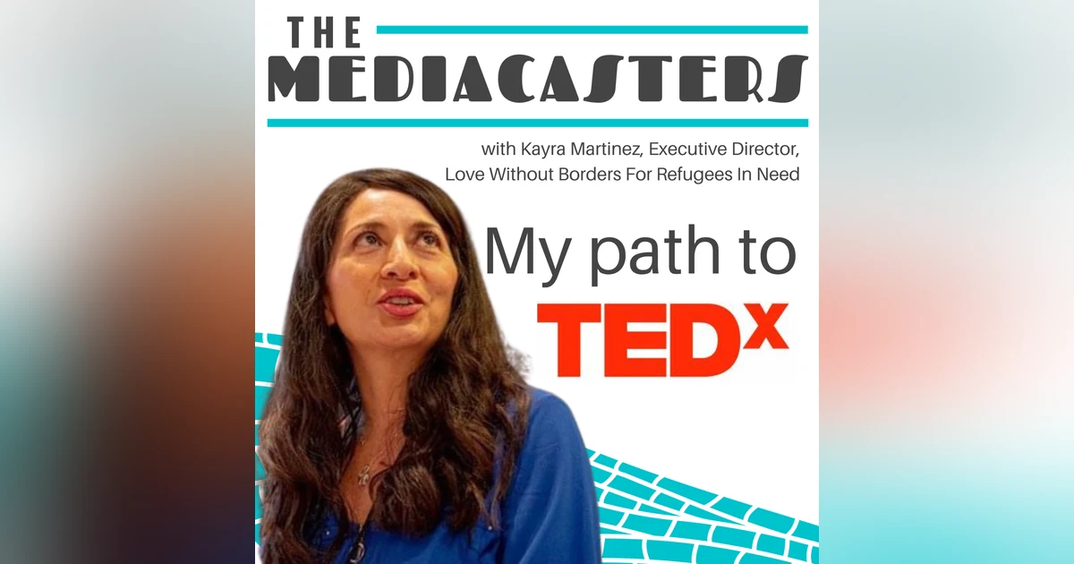 My Path to TedX with Kayra Martinez, Executive Director of Love Without Borders for Refugees In Need