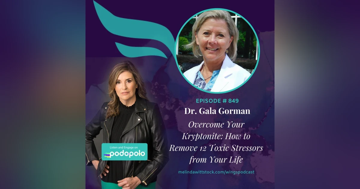 Overcome Your Kryptonite: Acupuncturist, Naturopath and Entrepreneur Dr. Gala Gorman on Eliminating Toxic Stressors